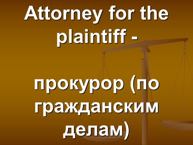 Attorney for the plaintiff -    прокурор (по гражданским делам)